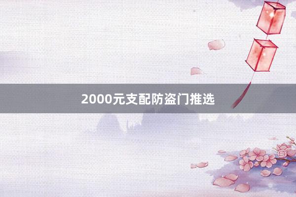 2000元支配防盗门推选