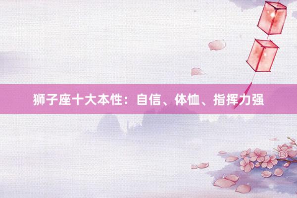 狮子座十大本性：自信、体恤、指挥力强